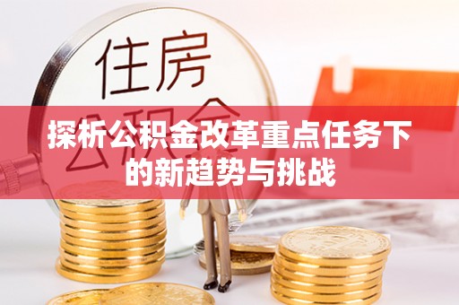 五桂山探析公积金改革重点任务下的新趋势与挑战