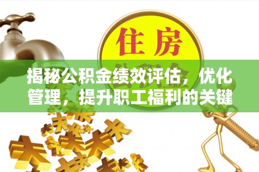 五桂山揭秘公积金绩效评估，优化管理，提升职工福利的关键一步