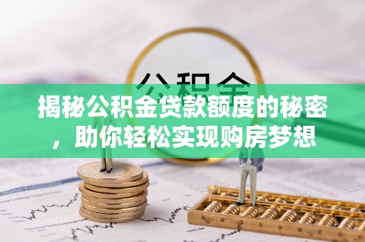五桂山揭秘公积金贷款额度的秘密，助你轻松实现购房梦想