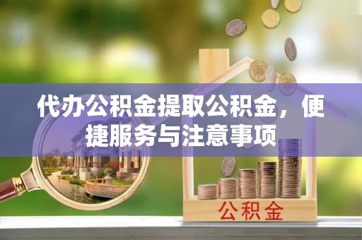 五桂山代办公积金提取公积金，便捷服务与注意事项