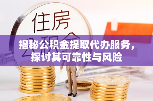 五桂山揭秘公积金提取代办服务，探讨其可靠性与风险