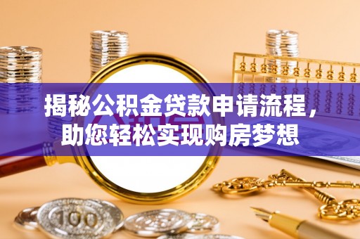 五桂山揭秘公积金贷款申请流程，助您轻松实现购房梦想