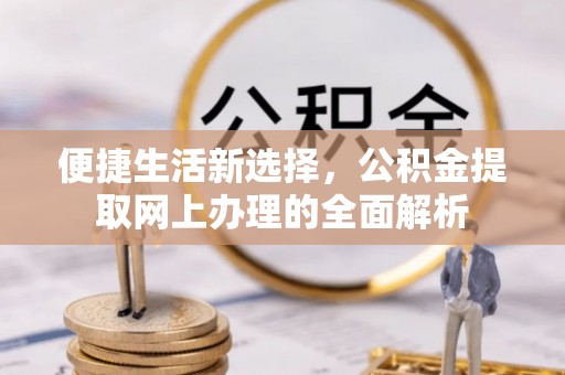 五桂山便捷生活新选择，公积金提取网上办理的全面解析