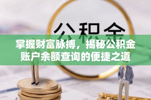 五桂山掌握财富脉搏，揭秘公积金账户余额查询的便捷之道