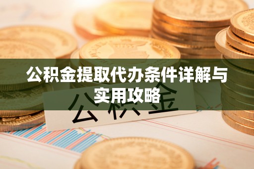五桂山公积金提取代办条件详解与实用攻略
