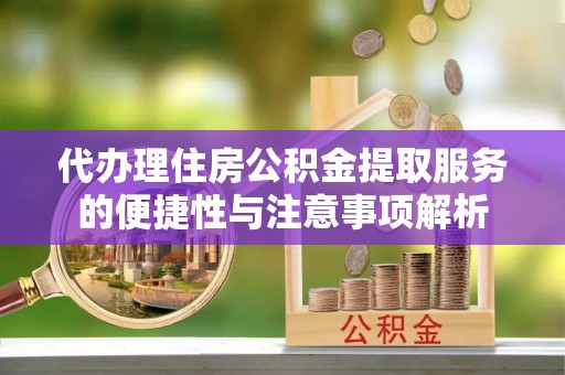五桂山代办理住房公积金提取服务的便捷性与注意事项解析