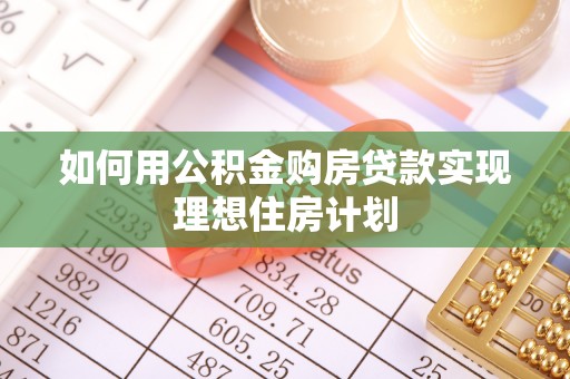 五桂山如何用公积金购房贷款实现理想住房计划